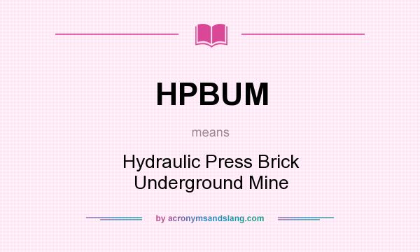 What does HPBUM mean? It stands for Hydraulic Press Brick Underground Mine