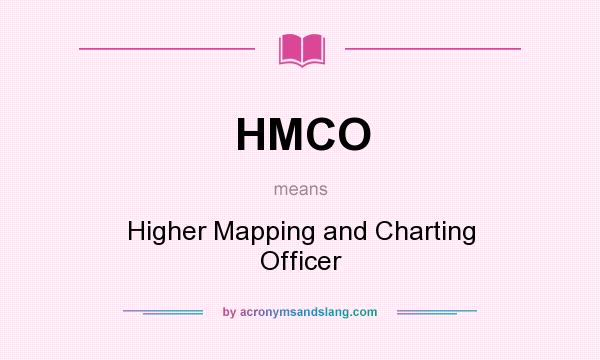 What does HMCO mean? It stands for Higher Mapping and Charting Officer