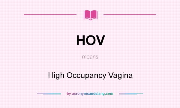 What does HOV mean? It stands for High Occupancy Vagina