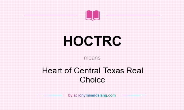 What does HOCTRC mean? It stands for Heart of Central Texas Real Choice