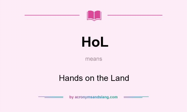 What does HoL mean? It stands for Hands on the Land