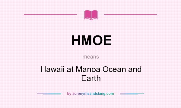 What does HMOE mean? It stands for Hawaii at Manoa Ocean and Earth