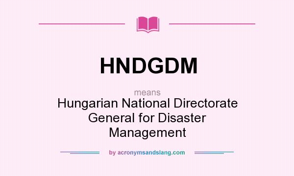 What does HNDGDM mean? It stands for Hungarian National Directorate General for Disaster Management