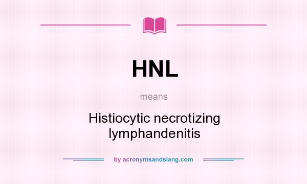 What does HNL mean? It stands for Histiocytic necrotizing lymphandenitis