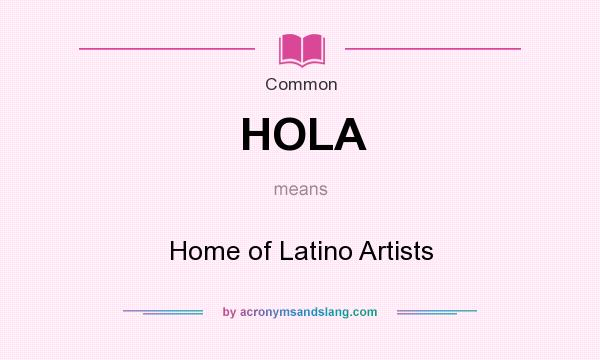 What does HOLA mean? It stands for Home of Latino Artists