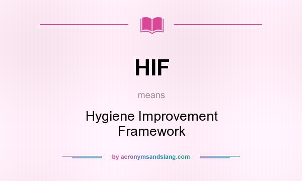 What does HIF mean? It stands for Hygiene Improvement Framework