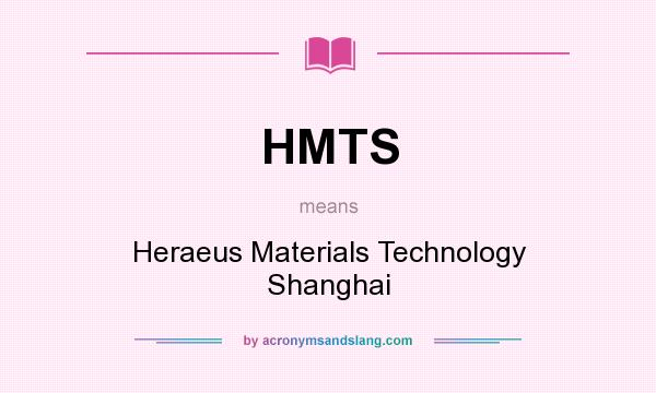 What does HMTS mean? It stands for Heraeus Materials Technology Shanghai