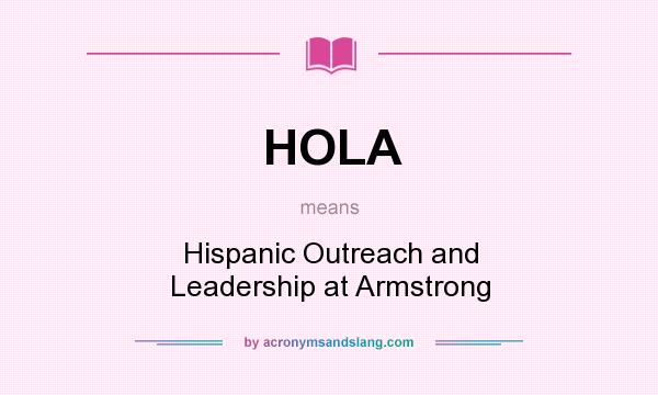 What does HOLA mean? It stands for Hispanic Outreach and Leadership at Armstrong