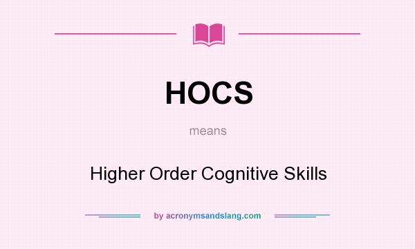 What does HOCS mean? It stands for Higher Order Cognitive Skills