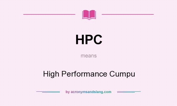 What does HPC mean? It stands for High Performance Cumpu