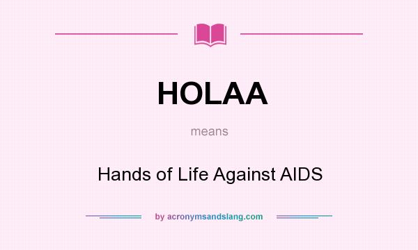 What does HOLAA mean? It stands for Hands of Life Against AIDS
