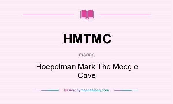 What does HMTMC mean? It stands for Hoepelman Mark The Moogle Cave