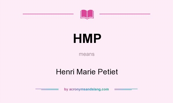 What does HMP mean? It stands for Henri Marie Petiet