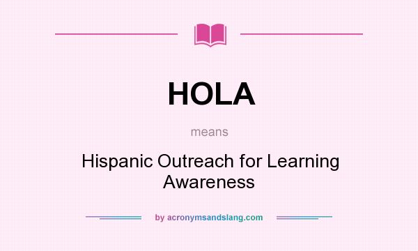 What does HOLA mean? It stands for Hispanic Outreach for Learning Awareness