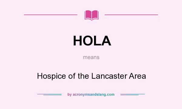 What does HOLA mean? It stands for Hospice of the Lancaster Area