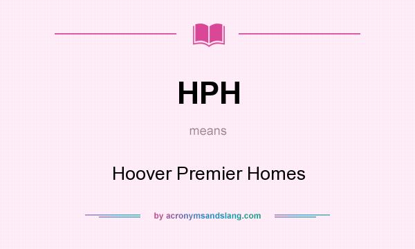 What does HPH mean? It stands for Hoover Premier Homes