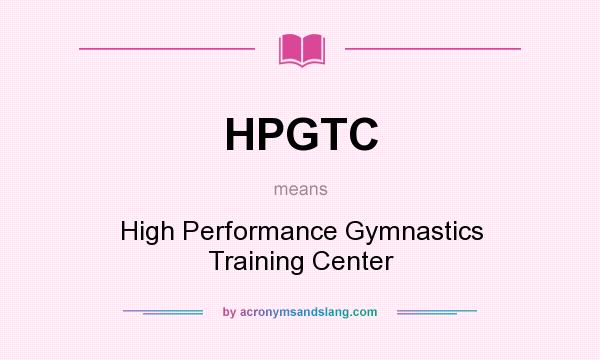What does HPGTC mean? It stands for High Performance Gymnastics Training Center