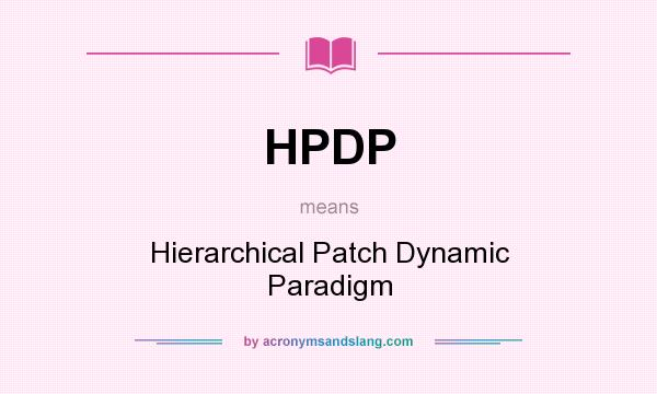 What does HPDP mean? It stands for Hierarchical Patch Dynamic Paradigm