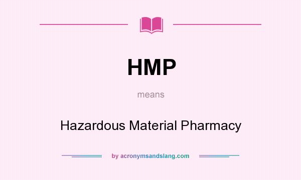 What does HMP mean? It stands for Hazardous Material Pharmacy