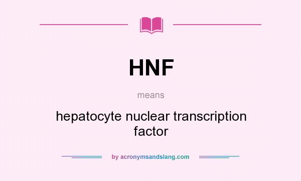 What does HNF mean? It stands for hepatocyte nuclear transcription factor