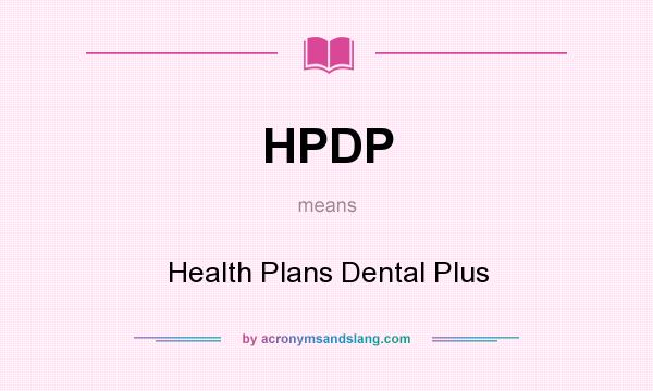 What does HPDP mean? It stands for Health Plans Dental Plus
