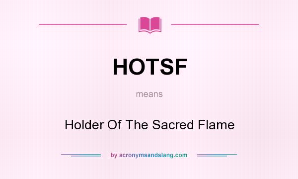 What does HOTSF mean? It stands for Holder Of The Sacred Flame