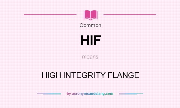 What does HIF mean? It stands for HIGH INTEGRITY FLANGE
