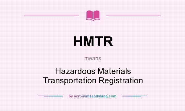 What does HMTR mean? It stands for Hazardous Materials Transportation Registration