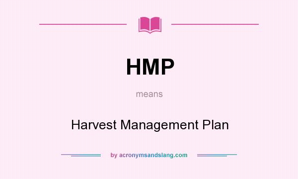 What does HMP mean? It stands for Harvest Management Plan