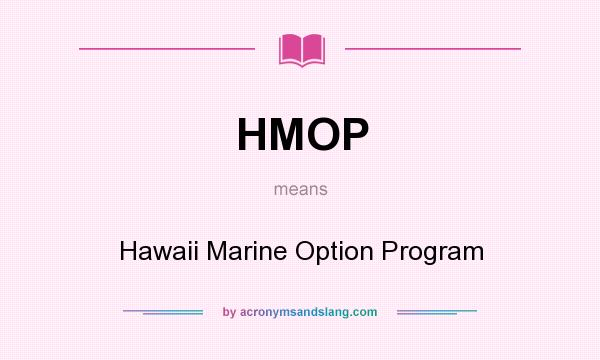What does HMOP mean? It stands for Hawaii Marine Option Program
