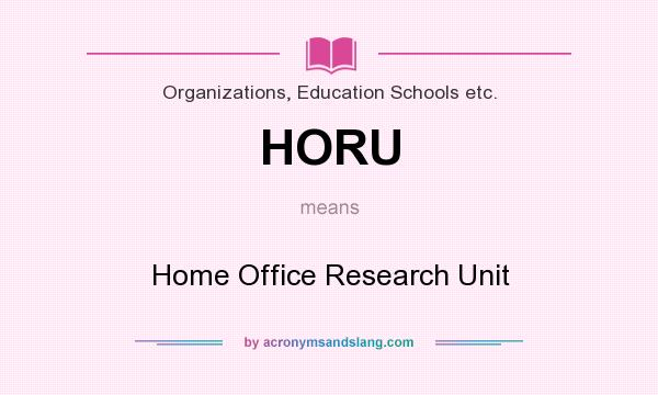 What does HORU mean? It stands for Home Office Research Unit
