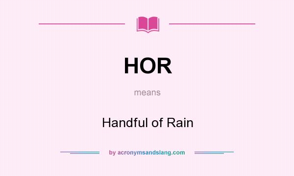 What does HOR mean? It stands for Handful of Rain