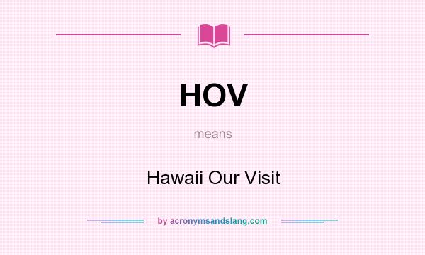 What does HOV mean? It stands for Hawaii Our Visit