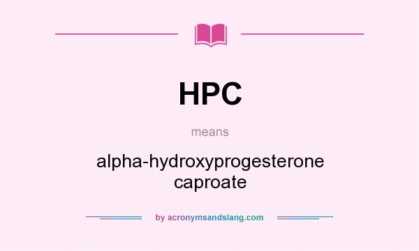 What does HPC mean? It stands for alpha-hydroxyprogesterone caproate