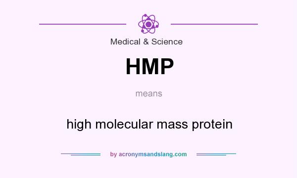 What does HMP mean? It stands for high molecular mass protein