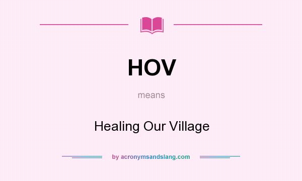 What does HOV mean? It stands for Healing Our Village