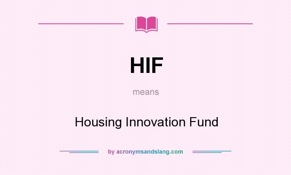 What does HIF mean? It stands for Housing Innovation Fund