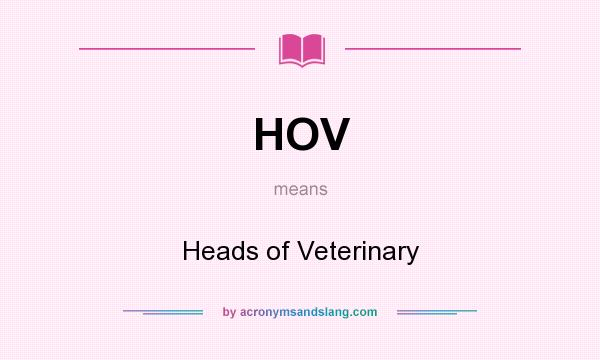 What does HOV mean? It stands for Heads of Veterinary