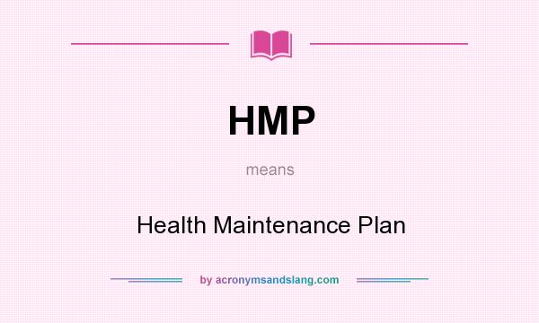What does HMP mean? It stands for Health Maintenance Plan