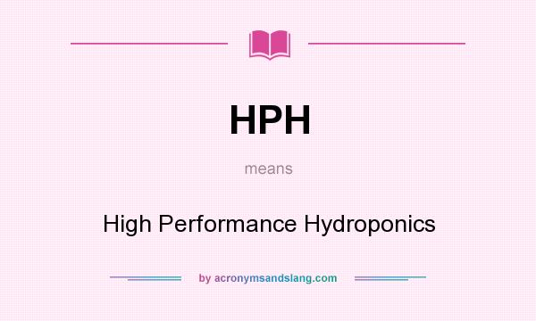 What does HPH mean? It stands for High Performance Hydroponics