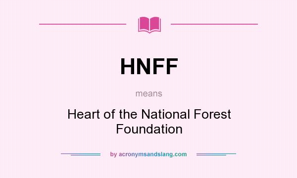 What does HNFF mean? It stands for Heart of the National Forest Foundation