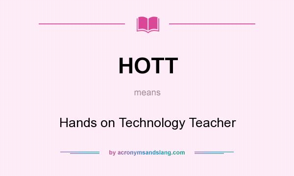 What does HOTT mean? It stands for Hands on Technology Teacher