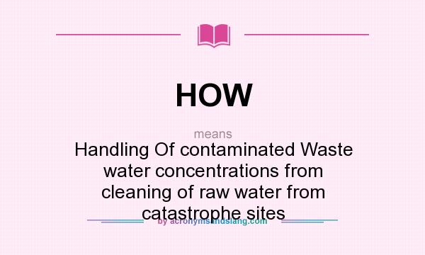 What does HOW mean? It stands for Handling Of contaminated Waste water concentrations from cleaning of raw water from catastrophe sites