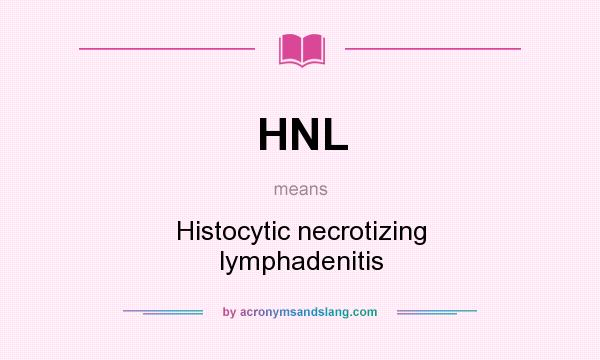 What does HNL mean? It stands for Histocytic necrotizing lymphadenitis