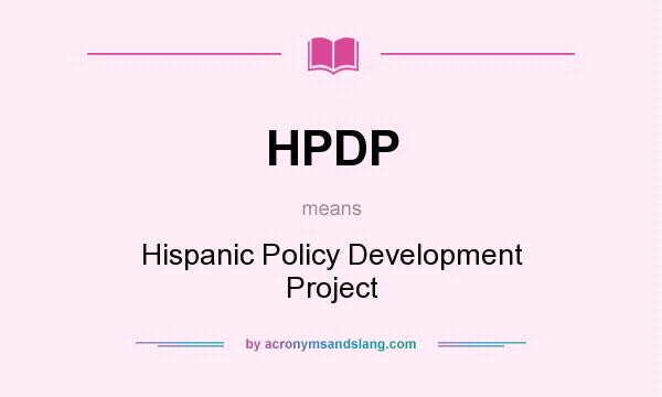 What does HPDP mean? It stands for Hispanic Policy Development Project