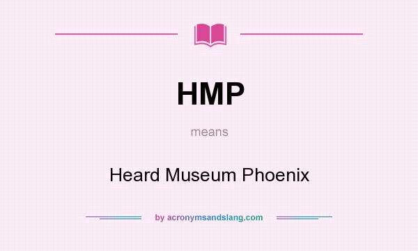 What does HMP mean? It stands for Heard Museum Phoenix