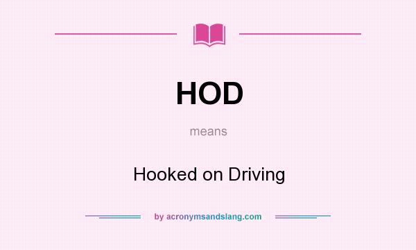 What does HOD mean? It stands for Hooked on Driving