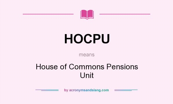 What does HOCPU mean? It stands for House of Commons Pensions Unit
