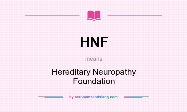What does HNF mean? It stands for Hereditary Neuropathy Foundation