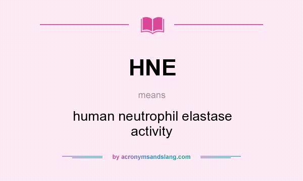 What does HNE mean? It stands for human neutrophil elastase activity